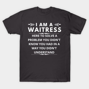 I am A Waitress here to solve a problem you didn't know you had T-Shirt